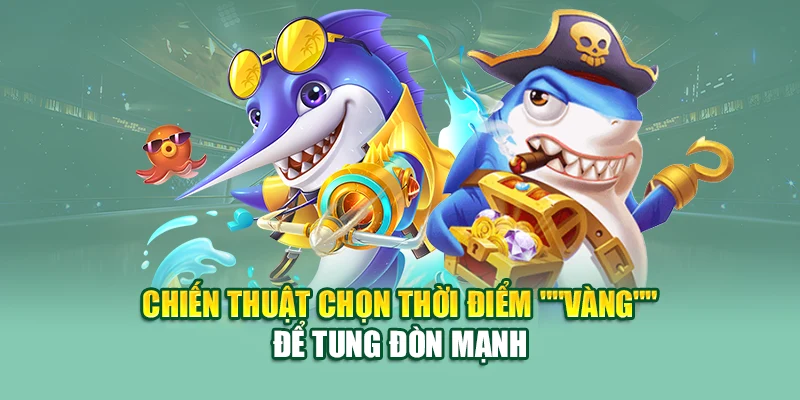 Bắn Cá Rùa Xanh – Săn Xu Thần Tốc Tại Nhà Cái 79King 3 Chiến thuật chọn thời điểm "vàng" để tung đòn mạnh