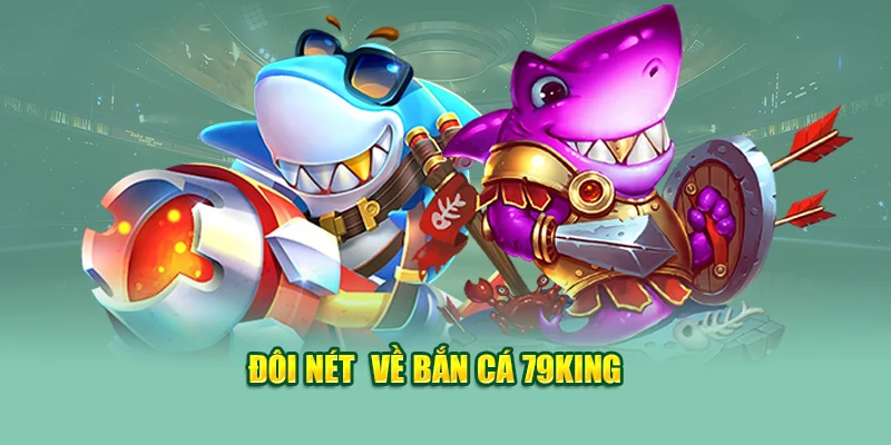 Giới thiệu đôi nét về bắn cá 79King