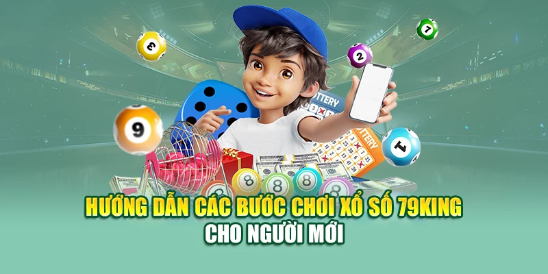 Hướng dẫn các bước chơi xổ số 79King cho người mới