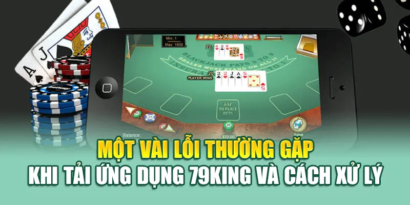 Tải App 79King 5 Một vài lỗi thường gặp khi tải ứng dụng 79King và cách xử lý