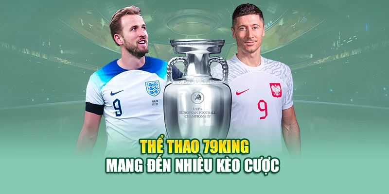 Thể thao 79King mang đến nhiều kèo cược