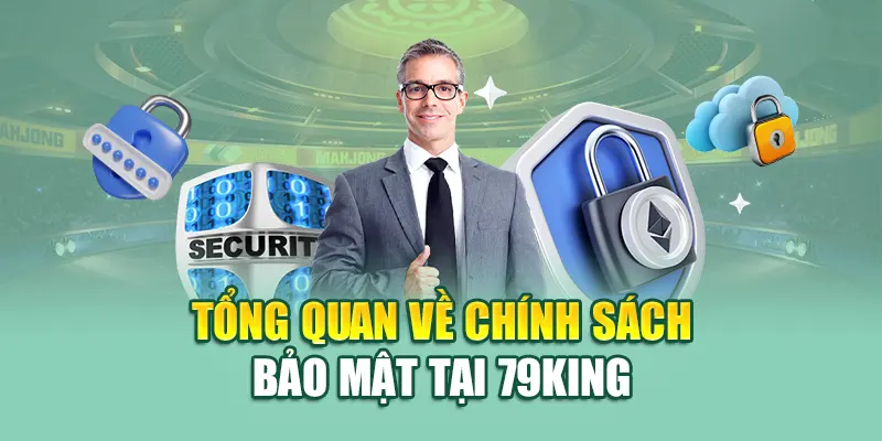 Chính Sách Bảo Mật 79King 1 Tổng quan về chính sách bảo mật 79king